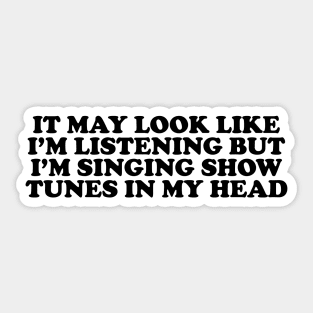 it may look like im listening but im singing show tunes in my head - musical theater Sticker